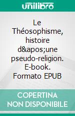 Le Théosophisme, histoire d&apos;une pseudo-religion. E-book. Formato EPUB ebook