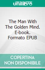 The Man With The Golden Mind. E-book. Formato EPUB ebook di Tom Vater