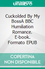 Cuckolded By My BossA BBC Humiliation Romance. E-book. Formato EPUB ebook