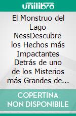 El Monstruo del Lago NessDescubre los Hechos más Impactantes Detrás de uno de los Misterios más Grandes de la Historia. E-book. Formato EPUB ebook