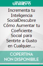 Incrementa tu Inteligencia SocialDescubre Cómo Aumentar tu Coeficiente Social para Sentirte a Gusto en Cualquier Grupo o Evento. E-book. Formato EPUB ebook di Greg Corbyn