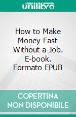 How to Make Money Fast Without a Job. E-book. Formato EPUB ebook