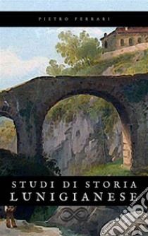 Studi di Storia Lunigianese. E-book. Formato EPUB ebook di Pietro Ferrari