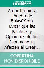 Amor Propio a Prueba de BalasCómo Evitar que las Palabras y Opiniones de los Demás no te Afecten al Crear una Autoestima Inquebrantable. E-book. Formato EPUB ebook di Isaiah Glisson