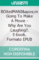 BOXedMANI&apos;m Going To Make A Movie - Why Are You Laughing?. E-book. Formato EPUB ebook