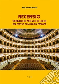 RecensioStagioni di Prosa e di Lirica del Teatro Comunale di Ferrara. E-book. Formato EPUB ebook