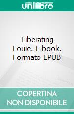 Liberating Louie. E-book. Formato EPUB ebook di Linda A. Meredith