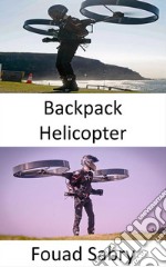 Backpack HelicopterThe future of personal flight. E-book. Formato EPUB ebook