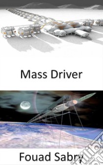 Mass DriverShooting people into space may be the next solution. E-book. Formato EPUB ebook di Fouad Sabry