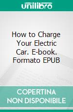 How to Charge Your Electric Car. E-book. Formato EPUB ebook di melissa amy