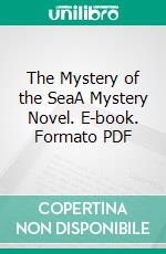 The Mystery of the SeaA Mystery Novel. E-book. Formato PDF ebook