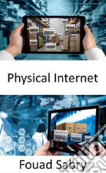 Physical InternetAdvanced innovation for a sustainable supply chain to reorganize global logistics. E-book. Formato EPUB ebook