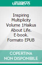 Inspiring Multiplicity Volume 1Haikus About Life. E-book. Formato EPUB ebook