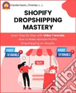 Shopify Dropshipping MasteryLearn Step By Step with Video Tutorials How to Make Monster Profits Dropshipping on Shopify. E-book. Formato EPUB ebook