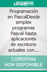 Programación en PascalDesde simples programas Pascal hasta aplicaciones de escritorio actuales con Base de Datos  DEV-PASCAL, LAZARUS Y PASCAL N-IDE. E-book. Formato PDF ebook di Olga Maria Stefania Cucaro