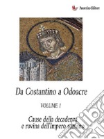 Da Costantino a Odoacre Vol.1Cause della decadenza e rovina dell&apos;Impero Romano. E-book. Formato EPUB ebook