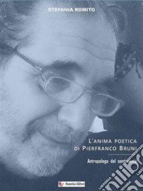 L'anima poetica di Pierfranco BruniAntropologo del sentimento. E-book. Formato EPUB ebook di Stefania Romito