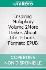 Inspiring Multiplicity Volume 2More Haikus About Life. E-book. Formato EPUB ebook