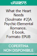 What the Heart Needs (Soulmate #2)A Psychic-Elemental Romance. E-book. Formato EPUB ebook