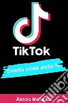 TikTok diventa virale anche tuGuida completa per influencer e aziende. E-book. Formato EPUB ebook di Alessio Mattarese