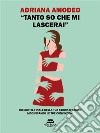 "Tanto so che mi lascerai"Riscrivi il finale della tua storia d'amore modificando le tue convinzioni. E-book. Formato EPUB ebook di Adriana Amodeo