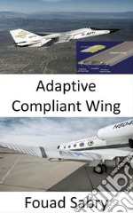 Adaptive Compliant WingNo more flaps,  the aircraft wing shape is now morphing. E-book. Formato EPUB ebook