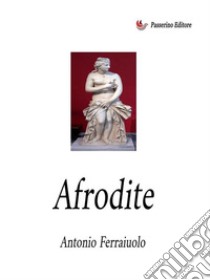 Afrodite. E-book. Formato EPUB ebook di Antonio Ferraiuolo