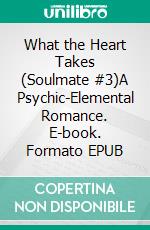 What the Heart Takes (Soulmate #3)A Psychic-Elemental Romance. E-book. Formato EPUB ebook