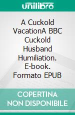 A Cuckold VacationA BBC Cuckold Husband Humiliation. E-book. Formato EPUB ebook di Jeff Miller