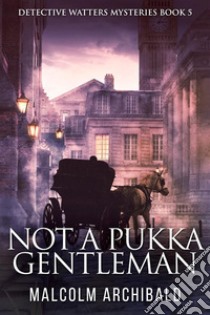 Not a Pukka Gentleman. E-book. Formato EPUB ebook di Malcolm Archibald