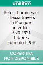 Bêtes, hommes et dieuxà travers la Mongolie interdite, 1920-1921. E-book. Formato EPUB ebook