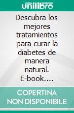 Descubra los mejores tratamientos para curar la diabetes de manera natural. E-book. Formato EPUB ebook