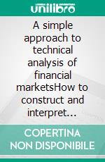 A simple approach to technical analysis of financial marketsHow to construct and interpret technical analysis charts to improve your online trading activity. E-book. Formato EPUB ebook di Stefano Calicchio