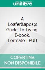 A Loafer&apos;s Guide To Living. E-book. Formato EPUB ebook