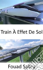 Train À Effet De SolLe train aérien volant à quelques centimètres du sol. E-book. Formato EPUB ebook