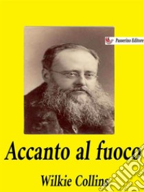 Accanto al fuoco. E-book. Formato EPUB ebook di Wilkie Collins