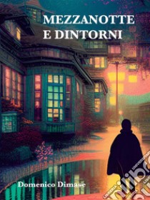 Mezzanotte  e  dintorniRacconti  dell' Immaginario. E-book. Formato EPUB ebook di DOMENICO DIMASE