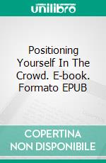 Positioning Yourself In The Crowd. E-book. Formato EPUB ebook