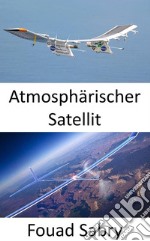 Atmosphärischer SatellitDie solarbetriebene Drohne für den Internetzugang in abgelegenen Gebieten. E-book. Formato EPUB ebook