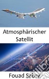 Atmosphärischer SatellitDie solarbetriebene Drohne für den Internetzugang in abgelegenen Gebieten. E-book. Formato EPUB ebook