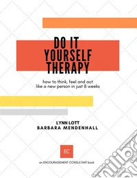 Do It Yourself TherapyHow to think, feel, and act like a new person in just 8 weeks. E-book. Formato EPUB ebook