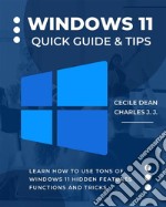 Windows 11 Quick Guide &amp; TipsLearn How to Use Tons of Windows 11 Hidden Features, Functions and Tricks. E-book. Formato EPUB ebook