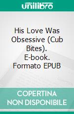 His Love Was Obsessive (Cub Bites). E-book. Formato EPUB ebook