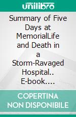 Summary of Five Days at MemorialLife and Death in a Storm-Ravaged Hospital.. E-book. Formato EPUB ebook