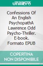 Confessions Of An English PsychopathA Lawrence Odd Psycho-Thriller. E-book. Formato EPUB ebook