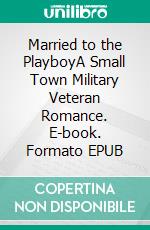 Married to the PlayboyA Small Town Military Veteran Romance. E-book. Formato EPUB ebook di Toni Denise