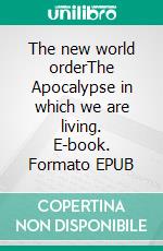 The new world orderThe Apocalypse in which we are living. E-book. Formato EPUB ebook