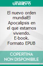 El nuevo orden mundialEl Apocalipsis en el que estamos viviendo. E-book. Formato EPUB ebook