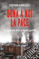 Dona  a noi la paceIl significato della presente guerra. E-book. Formato EPUB ebook