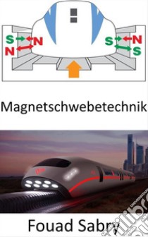 MagnetschwebetechnikDie komplette Physik des schnellsten je gebauten Zuges. E-book. Formato EPUB ebook di Fouad Sabry